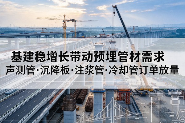 临漳基建稳增长带动预埋监测管材需求，声测管、沉降板、注浆管订单持续放量